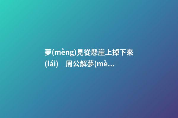 夢(mèng)見從懸崖上掉下來(lái)　周公解夢(mèng)之夢(mèng)到從懸崖上掉下來(lái)